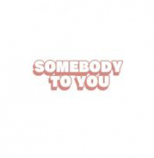 Somebody To You